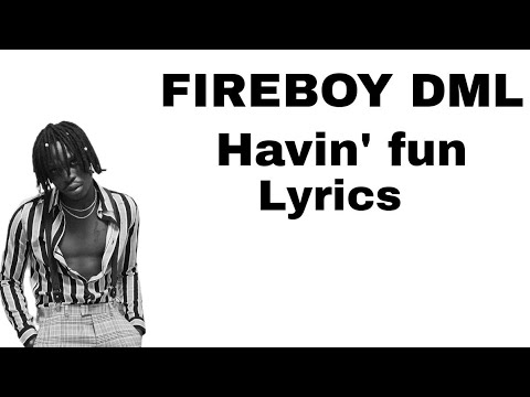 Fireboy DML – Havin’ Fun Lyrics