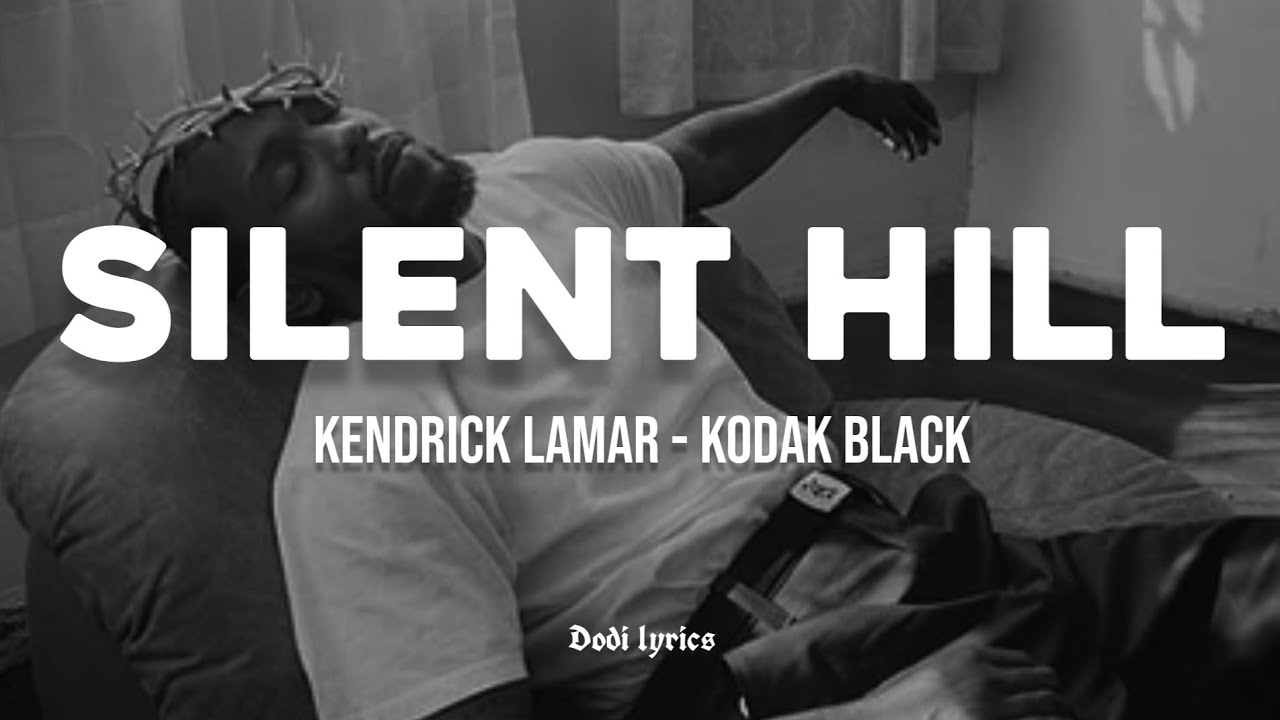 Kendrick Lamar & Kodak Black – Silent Hill Lyrics