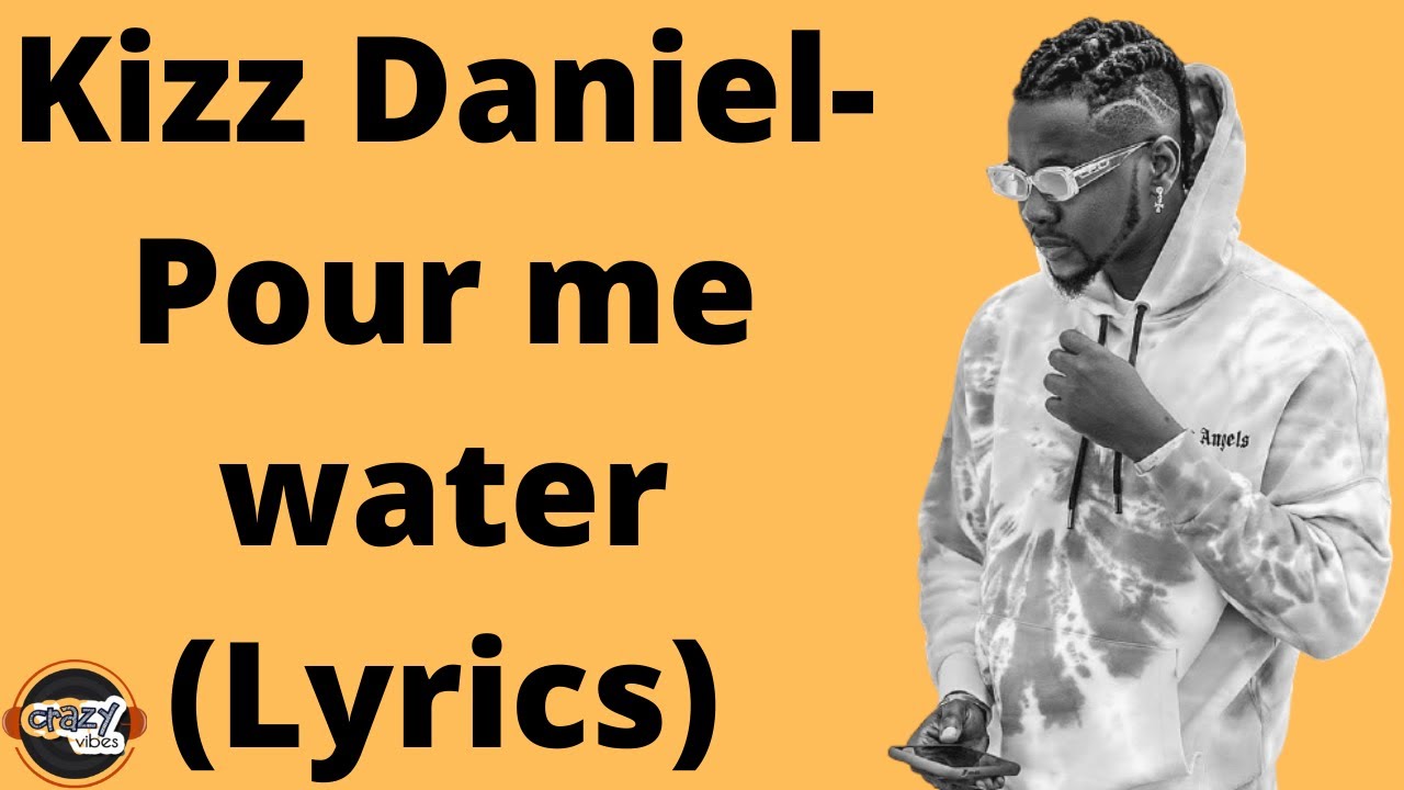 Kizz Daniel – Pour Me Water Lyrics