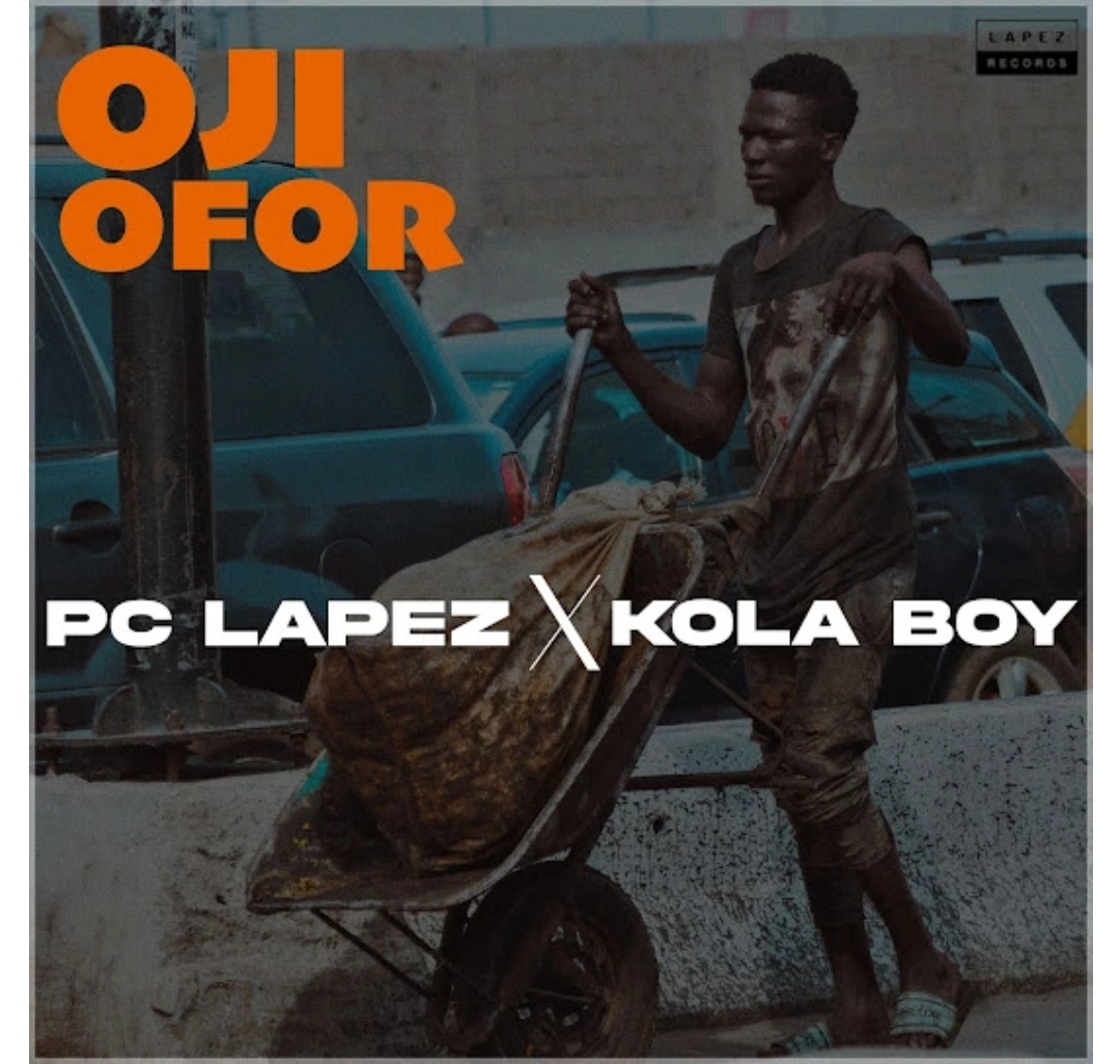 PC Lapez – Oji Ofor Ft. Kolaboy Latest Songs