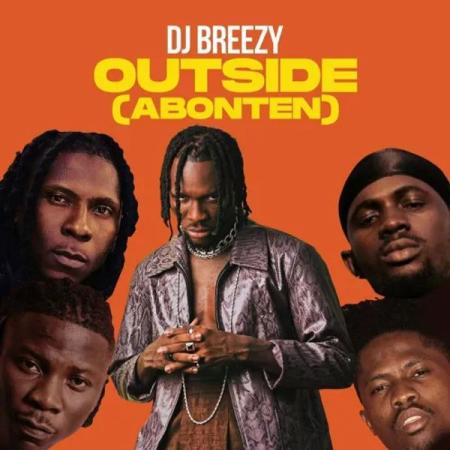 DJ Breezy – Outside (Abonten) ft. Ft Mugeez & Black Sherif & Kwesi Arthur