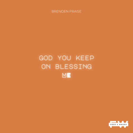 Brenden Praise – God you keep on blessing me ft. Free 2 Wrshp